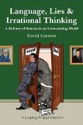 Language, Lies and Irrational Thinking: A Defence of Reason in an Unreasoning World