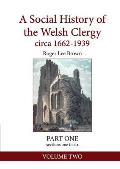 A Social History of the Welsh Clergy Circa 1662-1939: Part One Sections One to Six. Volume Two