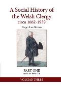 A Social History of the Welsh Clergy Circa 1662-1939: Part One Sections One to Six. Volume Three