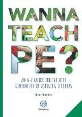 Wanna Teach PE?: An A-Z guide for the next generation of aspiring teachers