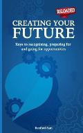 Creating Your Future: Keys to Recognising, Preparing for and Going for Opportunities