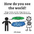 How Do You See The World?: Change the way you view things, have greater empathy and enjoy more successful relationships