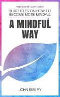 A Mindful Way: 21 Articles on How to Become More Mindful Mindfulness for Beginners