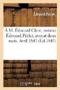 A M. ?douard Clerc, Notaire ?douard P?clet, Avocat Deux Mots. Avril 1843