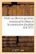Etude Sur Diverses Questions Concernant La Chasse Et La Conservation Du Gibier