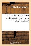 Le Si?ge de D?le En 1668 Relation ?crite Pour Louis XIV