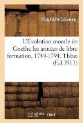 L'?volution Morale de Goethe Les Ann?es de Libre Formation, 1749-1794. Th?se