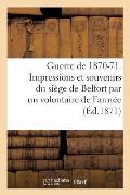 Guerre de 1870-71. Impressions Et Souvenirs Du Si?ge de Belfort, Avec Une Carte, Des Notes