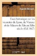 Essai Historique Sur Les Vicomtes de Lyon, de Vienne Et de M?con Du XIE Au Xiie Si?cle