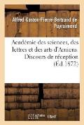 Acad?mie Des Sciences, Des Lettres Et Des Arts d'Amiens. Discours de R?ception 1872.