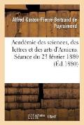 Acad?mie Des Sciences, Des Lettres Et Des Arts d'Amiens. S?ance Du 23 F?vrier 1880