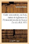 Code Universitaire, Ou Lois, Statuts Et R?glemens de l'Universit? Royale de France 2e ?d.
