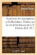 Acad?mie Des Inscriptions Et Belles-Lettres. Notice, La Vie Et Les Travaux de L?opold-Victor DeLisle