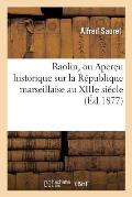 Raolin, Ou Aper?u Historique Sur La R?publique Marseillaise Au Xiiie Si?cle