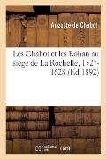 Les Chabot Et Les Rohan Au Si?ge de la Rochelle, 1527-1628