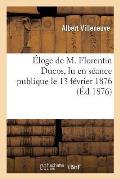 ?loge de M. Florentin Ducos, Lu En S?ance Publique Le 13 F?vrier 1876