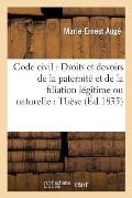 Code Civil: Droits Et Devoirs de la Paternit? Et de la Filiation L?gitime Ou Naturelle: Th?se