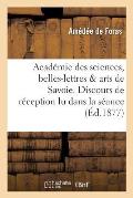Acad?mie Des Sciences, Belles-Lettres Et Arts de Savoie. Discours de R?ception Lu Dans La S?ance