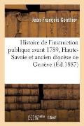 Histoire de l'Instruction Publique Avant 1789 Dans La Haute-Savoie Et l'Ancien Dioc?se de Gen?ve