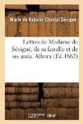 Lettres de Madame de S?vign?, de Sa Famille Et de Ses Amis. Album