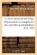 Le Droit Administratif Belge. de l'Organisation Et de la Comp?tence Des Autorit?s Administratives