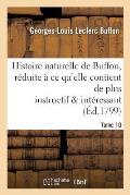 Histoire Naturelle de Buffon, R?duite ? CE Qu'elle Contient de Plus Instructif Tome 10: Et de Plus Int?ressant.