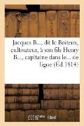 Jacques B..., Dit Le Boiteux, Cultivateur, ? Son Fils Henry B..., Capitaine Dans Le... de Ligne