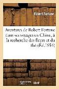 Aventures de Robert Fortune Dans Ses Voyages En Chine, ? La Recherche Des Fleurs Et Du Th?