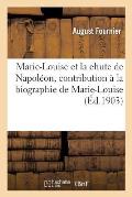 Marie-Louise Et La Chute de Napol?on, Contribution ? La Biographie de Marie-Louise