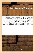 Relations Entre La France Et La R?gence d'Alger Au Xviie Si?cle. La Mission de Sanson. Le Page: Et Les Agents Int?rimaires (1633-1646)