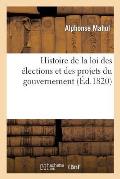 Histoire de la Loi Des ?lections Et Des Projets Du Gouvernement
