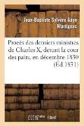 Proc?s Des Derniers Ministres de Charles X, Devant La Cour Des Pairs, En D?cembre 1830: , Contenant Les D?bats, Les Plaidoyers de MM. Persil, B?renger