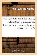 A Messieurs MM. Les Maire, Adjoints, Et Membres Du Conseil Municipal de la Ville d'Aix: (Bouches-Du-Rh?ne)