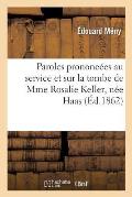 Paroles Prononc?es Au Service Et Sur La Tombe de Mme Rosalie Keller, N?e Haas: , Le Mardi 14 Janvier 1862