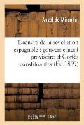 L'Oeuvre de la R?volution Espagnole: Gouvernement Provisoire Et Cort?s Constituantes