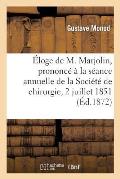 ?loge de M. Marjolin, Prononc? ? La S?ance Annuelle de la Soci?t? de Chirurgie, 2 Juillet 1851