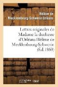 Lettres Originales de Madame La Duchesse d'Orl?ans H?l?ne de Mecklenbourg-Schwerin: Et Souvenirs Biographiques