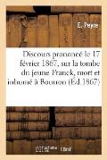Discours Prononc? Le 17 F?vrier 1867, Sur La Tombe Du Jeune Franck, Mort Et Inhum? ? Bourron: (Seine-Et-Marne)