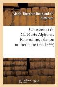 Conversion de M. Marie-Alphonse Ratisbonne, Relation Authentique Par M. Le Baron Th. de Bussi?res: , Suivie de la Lettre de M. Marie-Alphonse Ratisbon