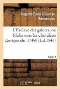 L'Esclave Des Gal?res, Ou Malte Sous Les Chevaliers (2e ?pisode. 1749). Tome 2