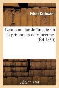 Lettres Au Duc de Broglie Sur Les Prisonniers de Vincennes...