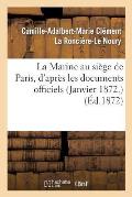La Marine Au Si?ge de Paris, d'Apr?s Les Documents Officiels (Janvier 1872.)
