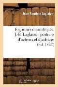 Figurines Dramatiques. J.-B. Laglaize: Portraits d'Acteurs Et d'Actrices: Roses Et ?pines: de la Vie Th??trale; Anecdotes In?dites