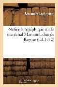 Notice Biographique Sur Le Mar?chal Marmont, Duc de Raguse