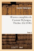 Oeuvres Compl?tes de Casimir Delavigne. T. 3 Th??tre
