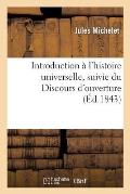 Introduction ? l'Histoire Universelle: , Suivie Du Discours d'Ouverture Prononc? En 1834 ? La Facult? Des Lettres...