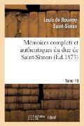 M?moires Complets Et Authentiques Du Duc de Saint-Simon. T. 19: ; Et Pr?c?d?s d'Une Notice Par M. Sainte-Beuve