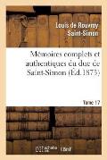 M?moires Complets Et Authentiques Du Duc de Saint-Simon. T. 17: ; Et Pr?c?d?s d'Une Notice Par M. Sainte-Beuve