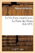 La Vie d'Une Com?dienne- Le Festin Des Titans (?d.1855)