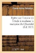Ep?tre Sur l'Amour de l'?tude ? Madame La Marquise Du Chastelet, Par Un ?l?ve de Voltaire: , Avec Des Notes Du Ma?tre